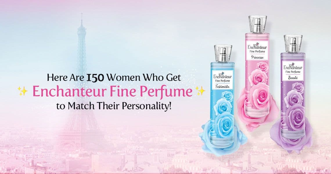 Here Are 150 Women Who Get Enchanteur Fine Perfume to Match Their Personality!